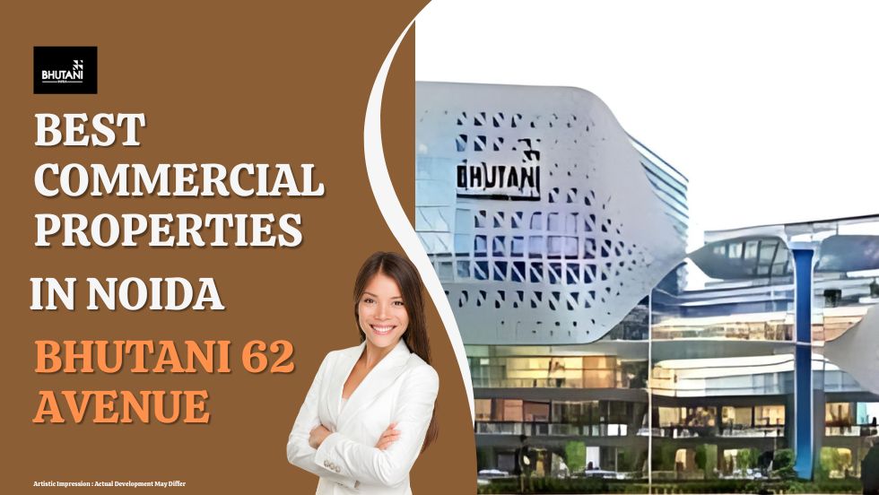 Best Commercial Properties in Noida: Bhutani 62 Avenue