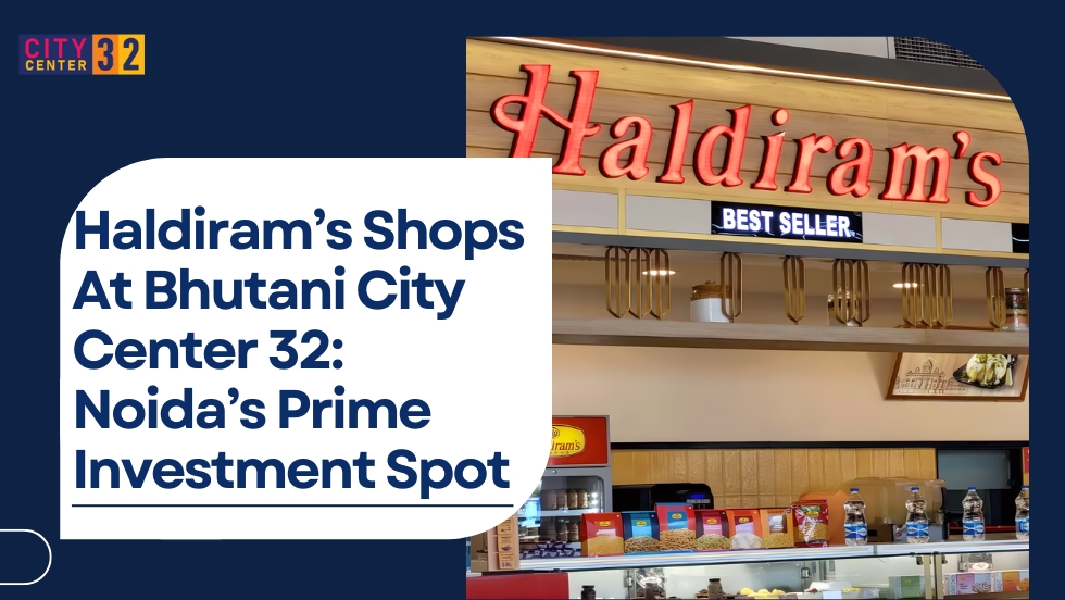 Haldiram’s Shops At Bhutani City Center 32: Noida’s Prime Investment Spot